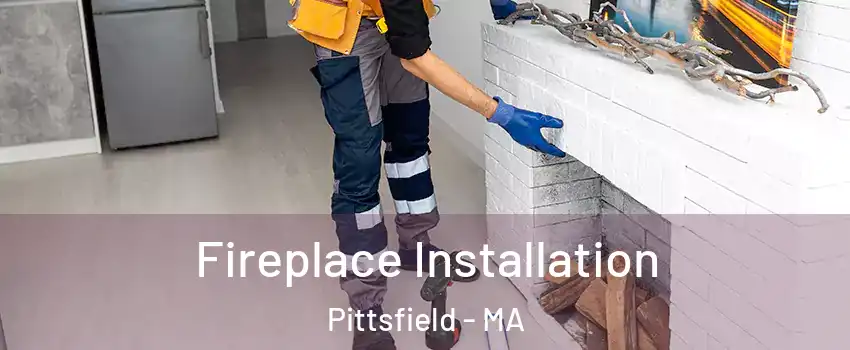  Fireplace Installation Pittsfield - MA