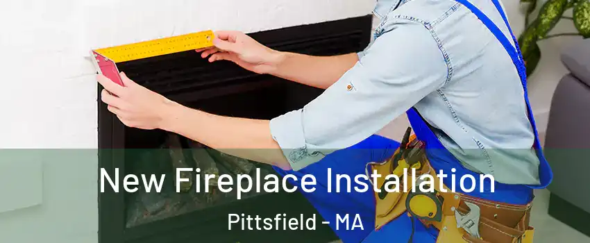  New Fireplace Installation Pittsfield - MA