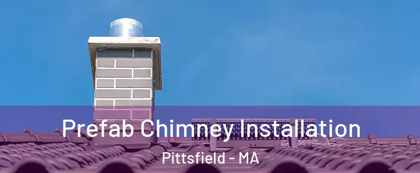  Prefab Chimney Installation Pittsfield - MA