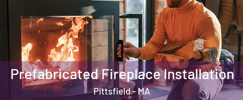  Prefabricated Fireplace Installation Pittsfield - MA