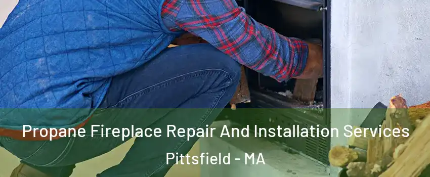  Propane Fireplace Repair And Installation Services Pittsfield - MA