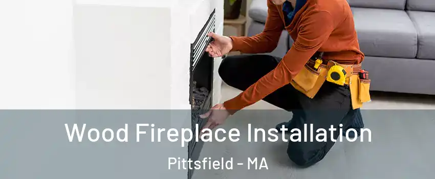  Wood Fireplace Installation Pittsfield - MA