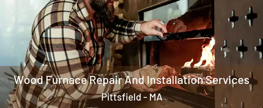  Wood Furnace Repair And Installation Services Pittsfield - MA